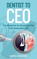 Dentist to CEO: The Blueprint from Breaking Free from Associate Life B0GS3HWRHL Book Cover