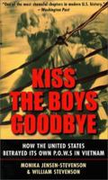 Kiss The Boys Goodbye: How The United States Betrayed Its Own POWs In Vietnam 0525249346 Book Cover