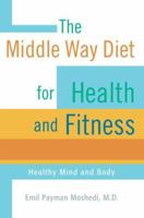 The Middle Way Diet for Health and Fitness: Healthy Mind and Body 0595410979 Book Cover