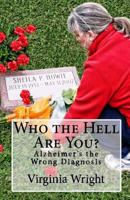 Who the Hell Are You? Alzheimer's the Wrong Diagnosis 1517224748 Book Cover