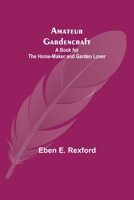 Amateur Gardencraft: A Book for the Home-Maker and Garden Lover 9354949681 Book Cover