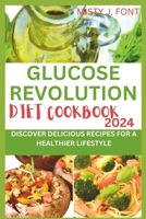 GLUCOSE REVOLUTION DIET COOKBOOK 2024: Discover Delicious Recipes for a Healthier Lifestyle B0CS9QYK9J Book Cover