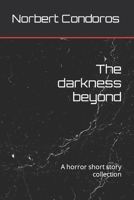 The darkness beyond: A horror short story collection B0BVST6NV1 Book Cover