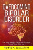 Overcoming Bipolar Disorder: 17 Ways To Manage Depression And Multiple Moods Without Going Crazy 1095598848 Book Cover