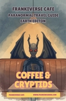 Coffee & Cryptids FrankiVerse Cafe Paranormal Travel Guide Earth Edition B0GTWGSF4D Book Cover
