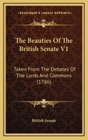 The Beauties Of The British Senate V1: Taken From The Debates Of The Lords And Commons 0548855668 Book Cover
