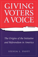 Giving Voters a Voice: The Origins of the Initiative and Referendum in America 0826214576 Book Cover