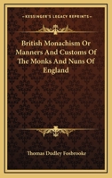 British Monachism Or Manners And Customs Of The Monks And Nuns Of England 0766148033 Book Cover