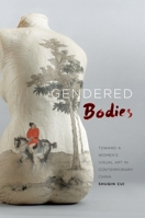 Gendered Bodies: Toward a Women's Visual Art in Contemporary China 0824840038 Book Cover