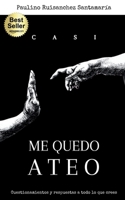 CASI ME QUEDO ATEO: Cuestionamientos y respuestas a todo lo que crees (Spanish Edition) B0DQDYDNHK Book Cover