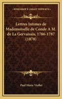 Lettres Intimes De Mademoiselle De Conde A M. De La Gervaisais, 1786-1787 (1878) 1167640691 Book Cover