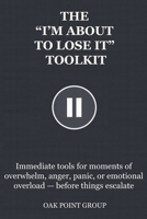 THE “I’M ABOUT TO LOSE IT” TOOLKIT: Immediate tools for moments of overwhelm, anger, panic, or emotional overload — before things escalate (THE TOOLKIT SERIES) B0GDQG47ZL Book Cover