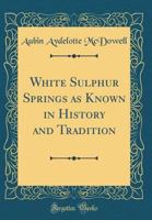 White Sulphur Springs as Known in History and Tradition (Classic Reprint) 026755169X Book Cover