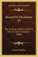 Recueil De L'Academie V5: Des Sciences, Belles-Lettres Et Arts De Tarn-Et-Garonne (1888) 1167617762 Book Cover