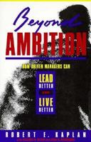 Beyond Ambition: How Driven Managers Can Lead Better and Live Better (Jossey Bass Business and Management Series) 1555423159 Book Cover