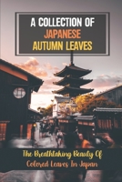 A Collection Of Japanese Autumn Leaves: The Breathtaking Beauty Of Colored Leaves In Japan: Fall Leaves Pictures B09DMR1WFQ Book Cover