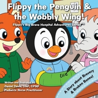 Flippy the Penguin and the Wobbly Wing: A comforting story to help kids feel brave after a broken bone (Flippy's Big Brave Hospital Adventures) B0FXTCSGB2 Book Cover