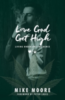 Love God Get High: Living Under The Influence 195606513X Book Cover