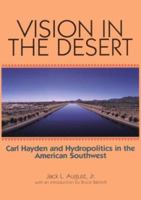 Vision in the Desert: Carl Hayden and Hydropolitics in the American Southwest 0875653103 Book Cover