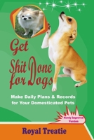 Get Shit Done for Dog: Make Daily Plans & Records for Your Domesticated Pets 0359980813 Book Cover