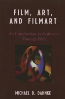 Film, Art, and Filmart: An Introduction to Aesthetics Through Film 0761837213 Book Cover