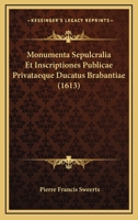 Monumenta Sepulcralia Et Inscriptiones Publicae Privataeque Ducatus Brabantiae (1613) 1166325563 Book Cover
