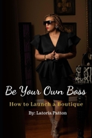 Be Your Own Boss: How to Launch a Boutique B096HTQN39 Book Cover