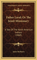 Father Laval; Or The Jesuit Missionary: A Tale Of The North American Indians 0548592497 Book Cover