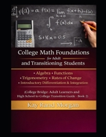 College Math Foundations for Adult and Transitioning Students: Algebra · Functions · Trigonometry · Rates of Change · Introductory Differentiation & ... and High School to College Transition Guide) B0GJSKW3WK Book Cover