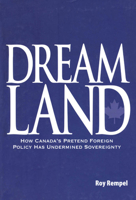 Dreamland : How Canada's Pretend Foreign Policy Has Undermined Sovereignty 1553391195 Book Cover