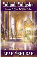 Yahuah Yahusha: Volume 2: "Just As" The Father B0F9WLSKC6 Book Cover