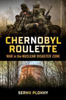 Chernobyl Roulette: War in the Nuclear Disaster Zone 132407941X Book Cover