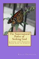The Supernatural Power of Seeking God: Losing and Finding Your Life in Christ 1545383251 Book Cover