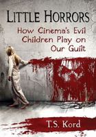 Little Horrors: How Cinema's Evil Children Play on Our Guilt 1476666067 Book Cover