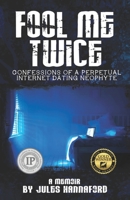 Fool Me Twice: Confessions of a Perpetual Internet Dating Neophyte 1989161324 Book Cover