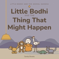 Little Bodhi And The Thing That Might Happen (Little Bodhi And The Animal Sangha) B0HHY9RTVN Book Cover