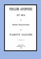 Thrilling Adventures at Sea, or Noted Shipwrecks and Famous Sailors 1354950127 Book Cover