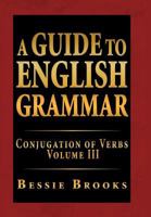 A Guide to English Grammar: Conjugation of Verbs Volume III 146914817X Book Cover