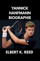 YANNICK HANFMANN BIOGRAPHIE: Der unbeirrbare Weg eines deutschen Tennishelden:Der stille Kämpfer mit dem starken Aufschlag (German Edition) B0F5NWCYMB Book Cover