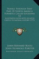 Travels Through That Part Of North America Formerly Called Louisiana V2: illustrated with notes relative chiefly to natural history 1165809931 Book Cover