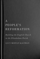 A People's Reformation: Building the English Church in the Elizabethan Parish 0228016797 Book Cover