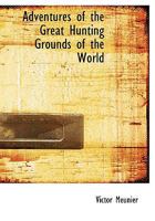 Adventures of the Great Hunting Grounds of the World 1017523029 Book Cover