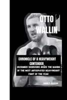 OTTO WALLIN: CHRONICLE OF A HEAVYWEIGHT CONTENDER_: DECEMBER SHOWDOWN: INSIDE THE MAKING OF THE MOST ANTICIPATED HEAVYWEIGHT FIGHT OF THE YEAR B0CQV7D9SR Book Cover