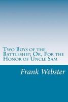 Two Boys of the Battleship; Or, for the Honor of Uncle Sam 1515358623 Book Cover