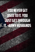 you never get used to it. You just get through it. -army husbands: 6x9 Journal christmas gift for under 10 dollars military spouse journal 1712213288 Book Cover