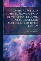 Aviso Al Publico Sobre El Proximo Paso De Venus Por Delante Del Sol, Que Debe Suceder El 3 De Junio De 1769 1245212354 Book Cover