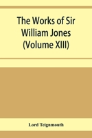 The works of Sir William Jones (Volume XIII) 9353957125 Book Cover