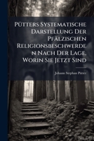 Pütters Systematische Darstellung Der Pfälzischen Religionsbeschwerden Nach Der Lage, Worin Sie Jetzt Sind... 1277395160 Book Cover