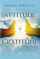 Attitude of Gratitude True Worship 0692976043 Book Cover