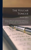 The Vulgar Tongue: A Glossary of Slang, Cant, and Flash Words and Phrases: Used in London From 1839 to 1859; Flash Songs, Essays On Slang, and a Bibliography of Canting and Slang Literature 1017356521 Book Cover